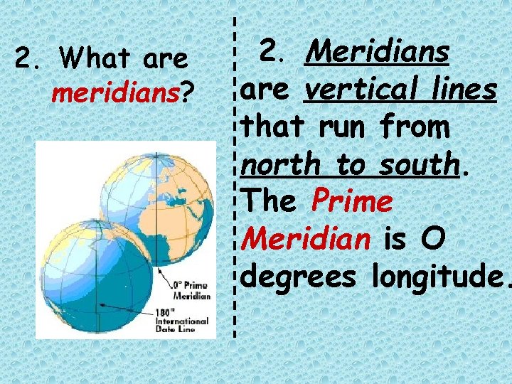 2. What are meridians? 2. Meridians are vertical lines that run from north to