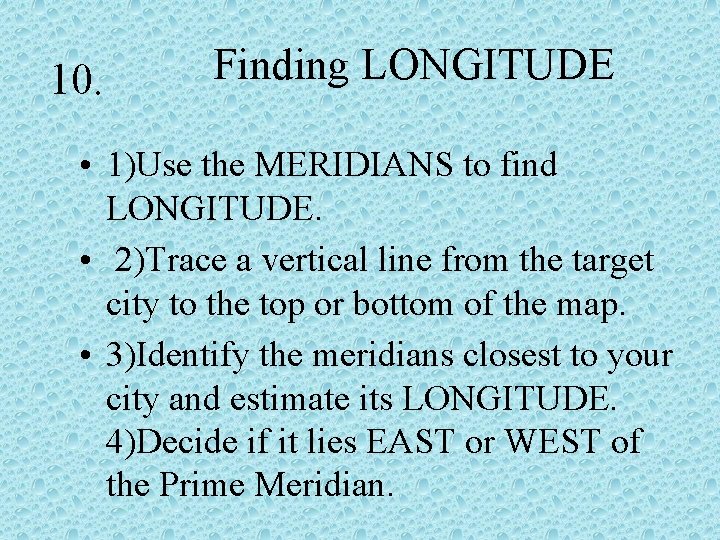 10. Finding LONGITUDE • 1)Use the MERIDIANS to find LONGITUDE. • 2)Trace a vertical