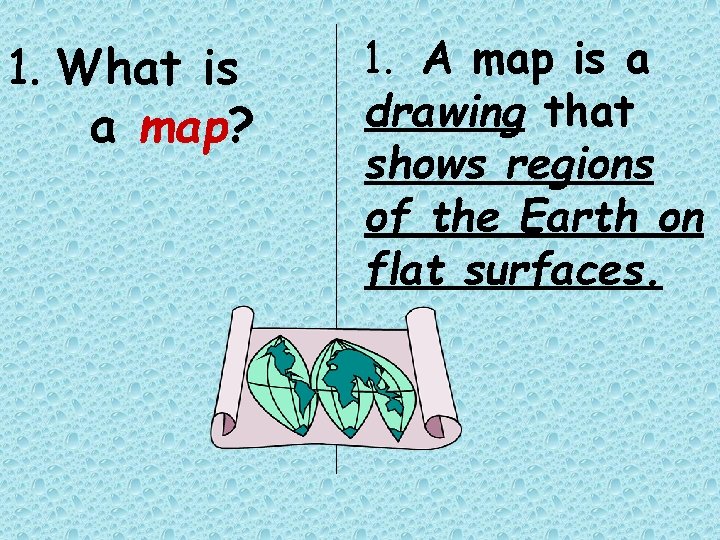 1. What is a map? 1. A map is a drawing that shows regions