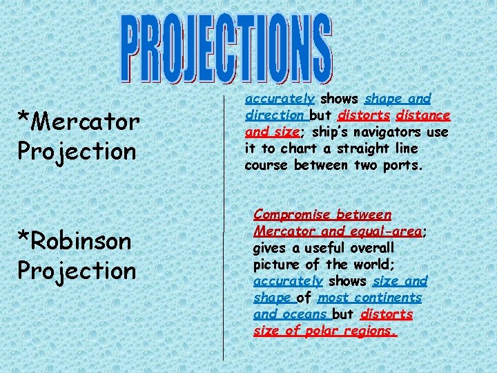 *Mercator Projection *Robinson Projection accurately shows shape and direction but distorts distance and size;