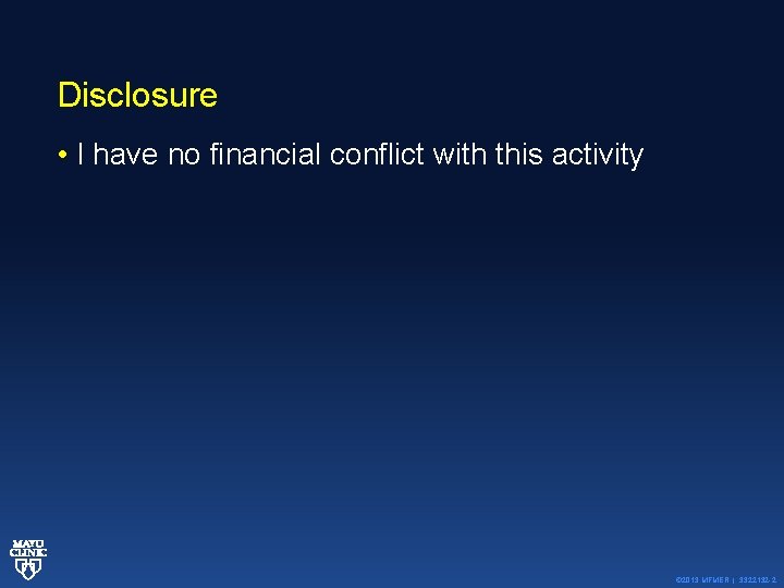 Disclosure • I have no financial conflict with this activity © 2013 MFMER |