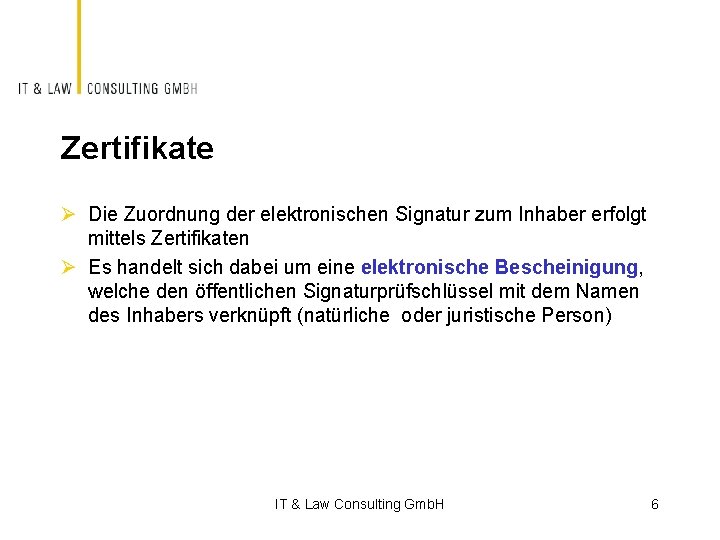 Zertifikate Ø Die Zuordnung der elektronischen Signatur zum Inhaber erfolgt mittels Zertifikaten Ø Es