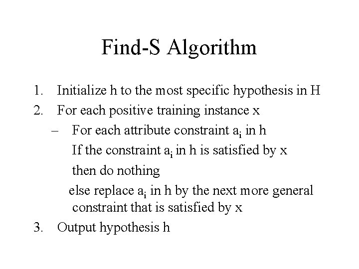 Find-S Algorithm 1. Initialize h to the most specific hypothesis in H 2. For