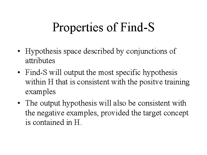 Properties of Find-S • Hypothesis space described by conjunctions of attributes • Find-S will