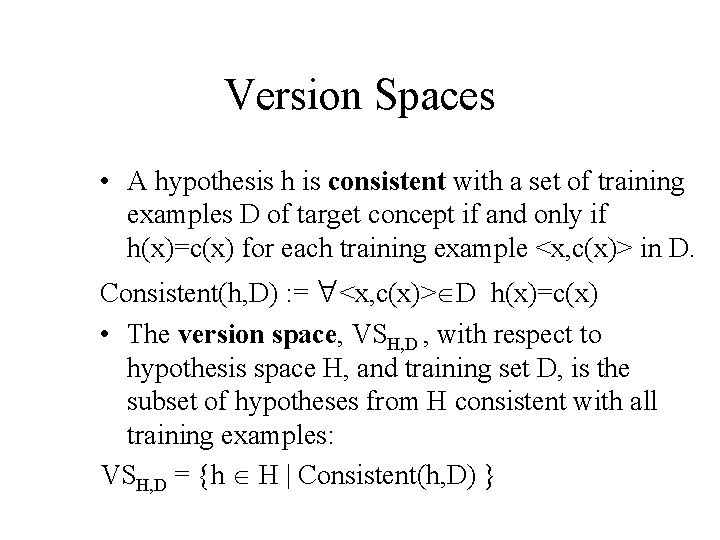 Version Spaces • A hypothesis h is consistent with a set of training examples