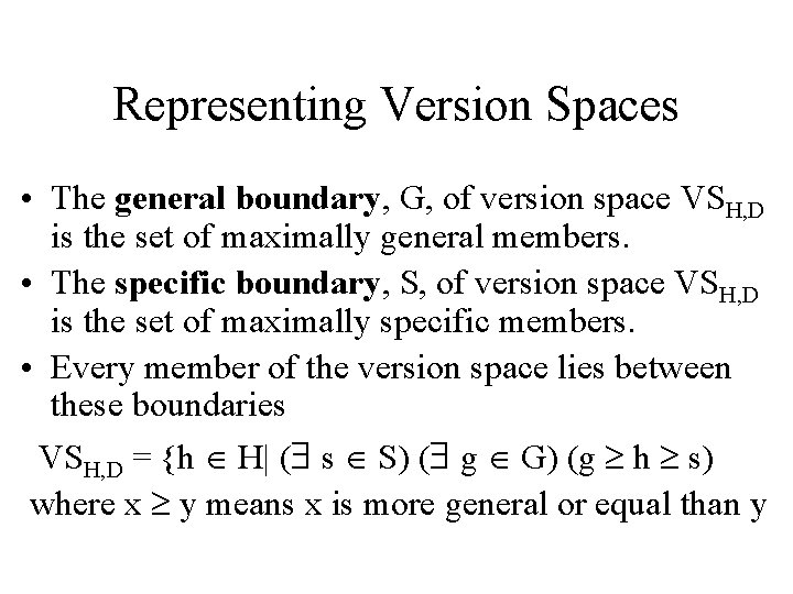 Representing Version Spaces • The general boundary, G, of version space VSH, D is