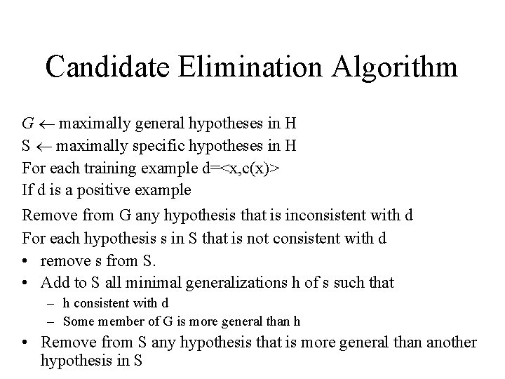 Candidate Elimination Algorithm G maximally general hypotheses in H S maximally specific hypotheses in