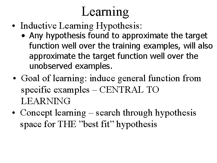 Learning • Inductive Learning Hypothesis: • Any hypothesis found to approximate the target function