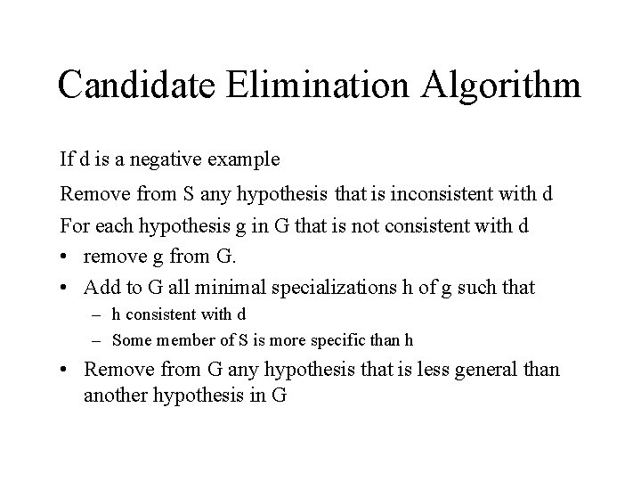 Candidate Elimination Algorithm If d is a negative example Remove from S any hypothesis