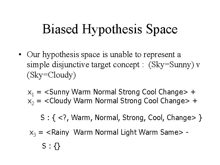 Biased Hypothesis Space • Our hypothesis space is unable to represent a simple disjunctive