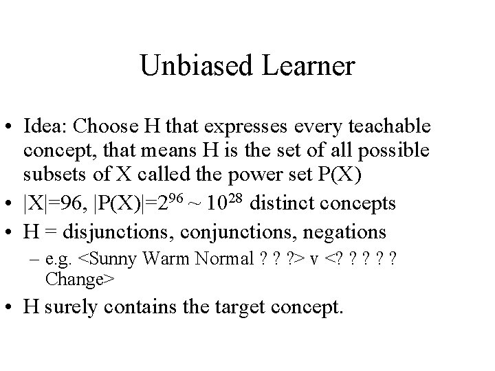 Unbiased Learner • Idea: Choose H that expresses every teachable concept, that means H