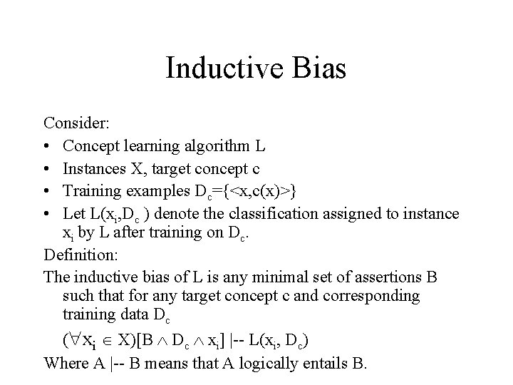 Inductive Bias Consider: • Concept learning algorithm L • Instances X, target concept c