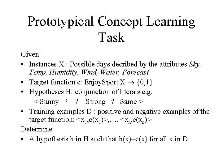 Prototypical Concept Learning Task Given: • Instances X : Possible days decribed by the