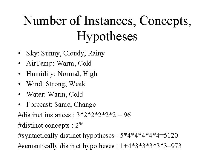 Number of Instances, Concepts, Hypotheses • Sky: Sunny, Cloudy, Rainy • Air. Temp: Warm,