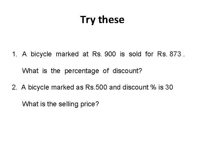 Try these 1. A bicycle marked at Rs. 900 is sold for Rs. 873.