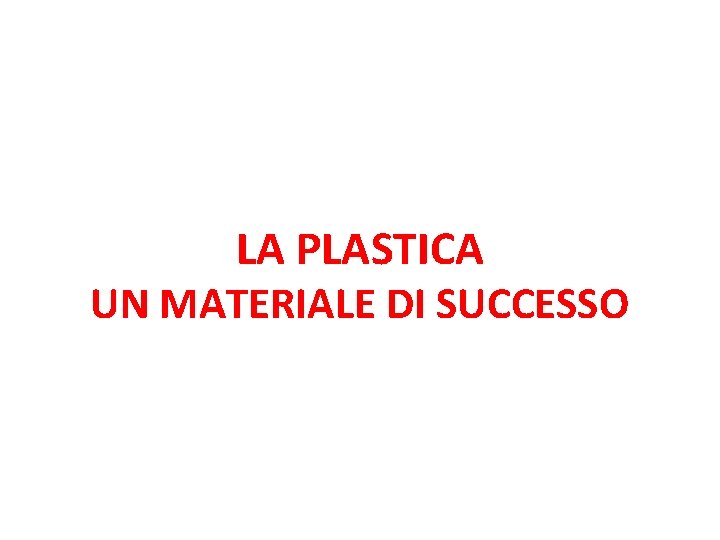 LA PLASTICA UN MATERIALE DI SUCCESSO 