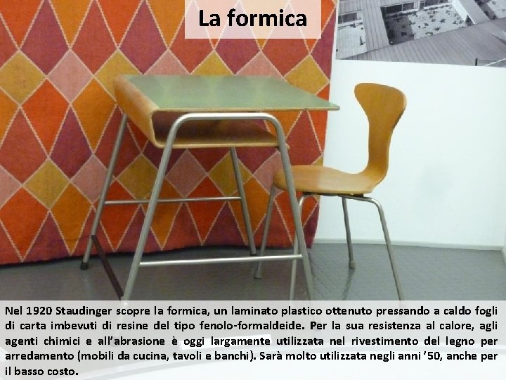 La formica Nel 1920 Staudinger scopre la formica, un laminato plastico ottenuto pressando a