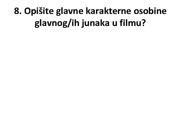 8. Opišite glavne karakterne osobine glavnog/ih junaka u filmu? 