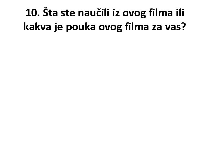 10. Šta ste naučili iz ovog filma ili kakva je pouka ovog filma za