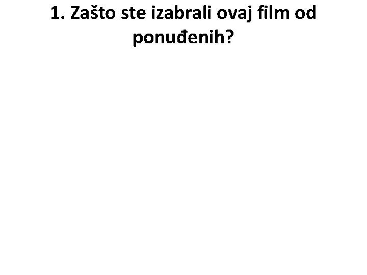 1. Zašto ste izabrali ovaj film od ponuđenih? 