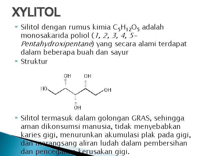 XYLITOL Silitol dengan rumus kimia C 5 H 12 O 5 adalah monosakarida poliol