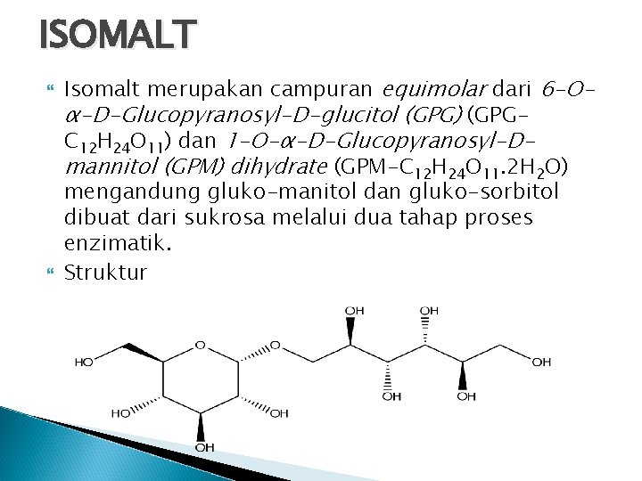 ISOMALT Isomalt merupakan campuran equimolar dari 6 -Oα-D-Glucopyranosyl-D-glucitol (GPG) (GPGC 12 H 24 O