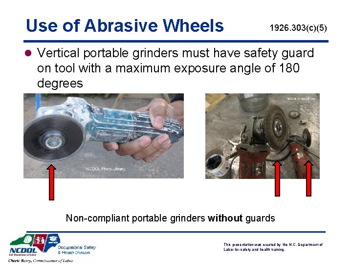 Use of Abrasive Wheels 1926. 303(c)(5) l Vertical portable grinders must have safety guard