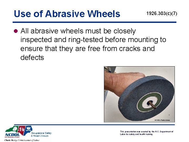 Use of Abrasive Wheels 1926. 303(c)(7) l All abrasive wheels must be closely inspected