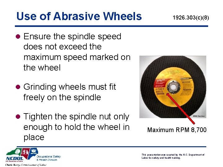 Use of Abrasive Wheels 1926. 303(c)(8) l Ensure the spindle speed does not exceed