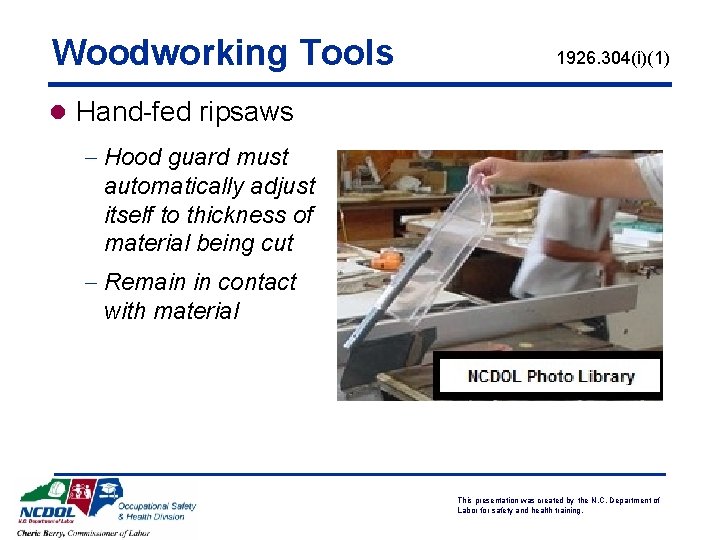 Woodworking Tools 1926. 304(i)(1) l Hand-fed ripsaws - Hood guard must automatically adjust itself