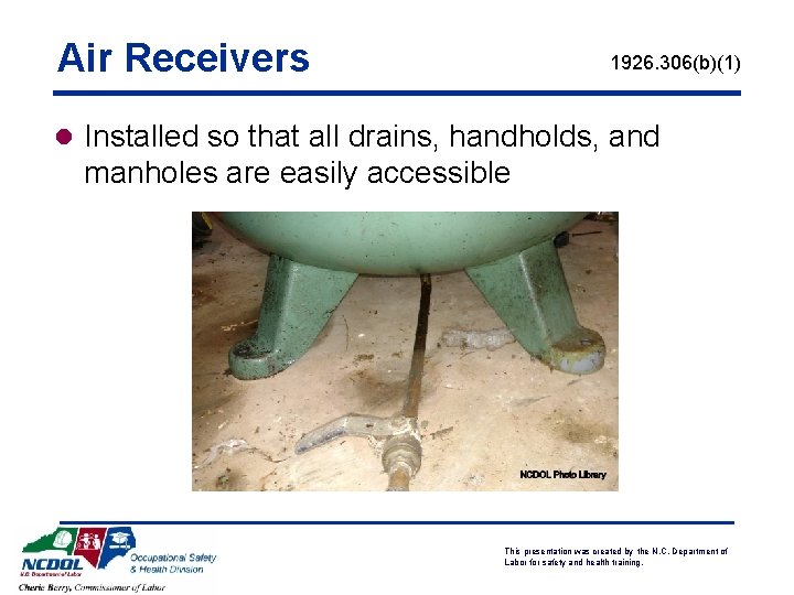 Air Receivers 1926. 306(b)(1) l Installed so that all drains, handholds, and manholes are