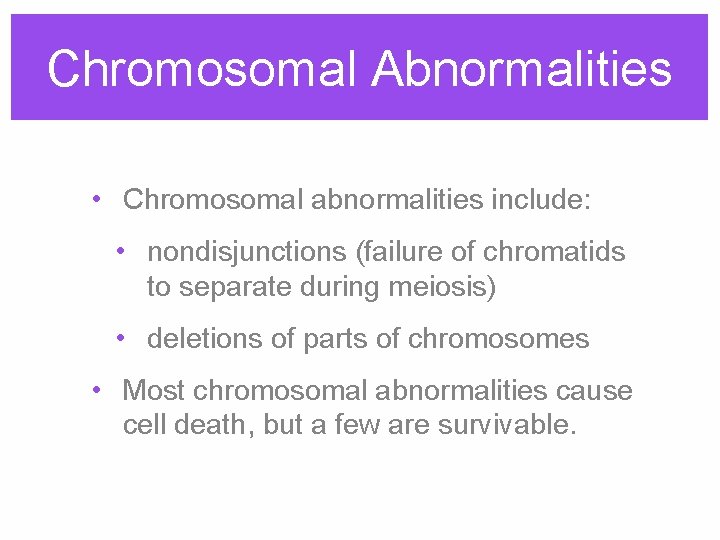 Chromosomal Abnormalities • Chromosomal abnormalities include: • nondisjunctions (failure of chromatids to separate during