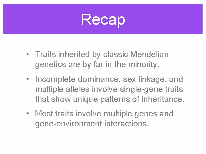 Recap • Traits inherited by classic Mendelian genetics are by far in the minority.