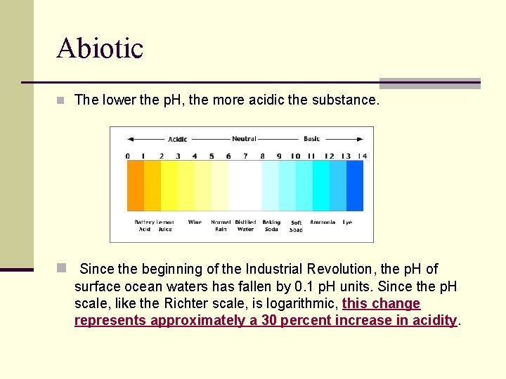 Abiotic n The lower the p. H, the more acidic the substance. n Since