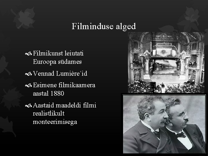 Filminduse alged Filmikunst leiutati Euroopa südames Vennad Lumière´id Esimene filmikaamera aastal 1880 Aastaid maadeldi