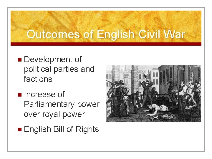 Outcomes of English Civil War n Development of political parties and factions n Increase