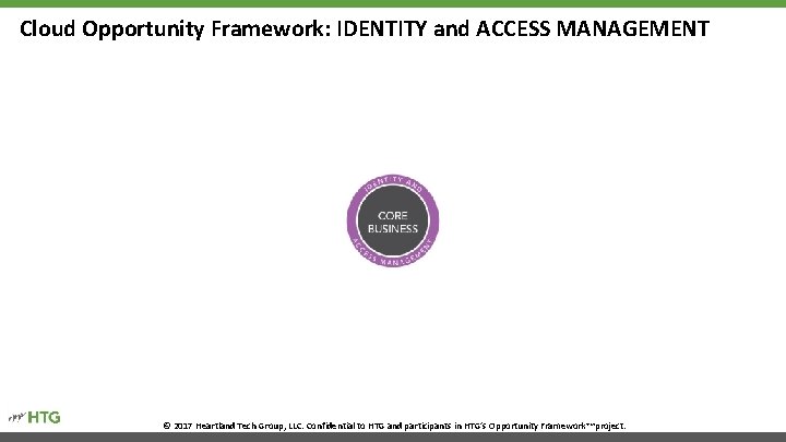 Cloud Opportunity Framework: IDENTITY and ACCESS MANAGEMENT © 2017 Heartland Tech Group, LLC. Confidential