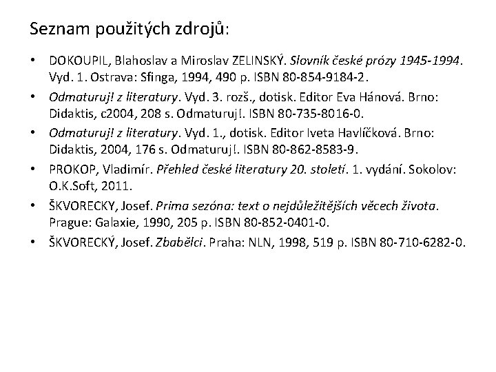 Seznam použitých zdrojů: • DOKOUPIL, Blahoslav a Miroslav ZELINSKÝ. Slovník české prózy 1945 -1994.