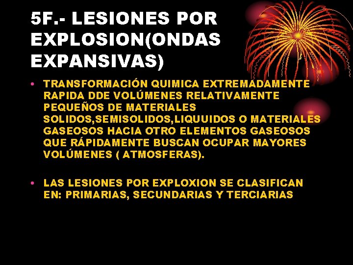 5 F. - LESIONES POR EXPLOSION(ONDAS EXPANSIVAS) • TRANSFORMACIÓN QUIMICA EXTREMADAMENTE RAPIDA DDE VOLÚMENES