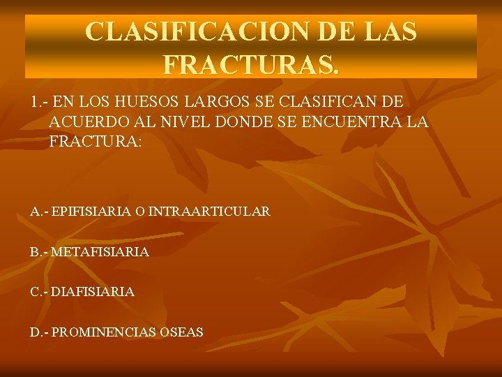 CLASIFICACION DE LAS FRACTURAS. 1. - EN LOS HUESOS LARGOS SE CLASIFICAN DE ACUERDO