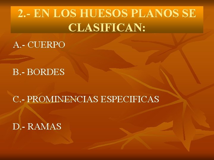 2. - EN LOS HUESOS PLANOS SE CLASIFICAN: A. - CUERPO B. - BORDES