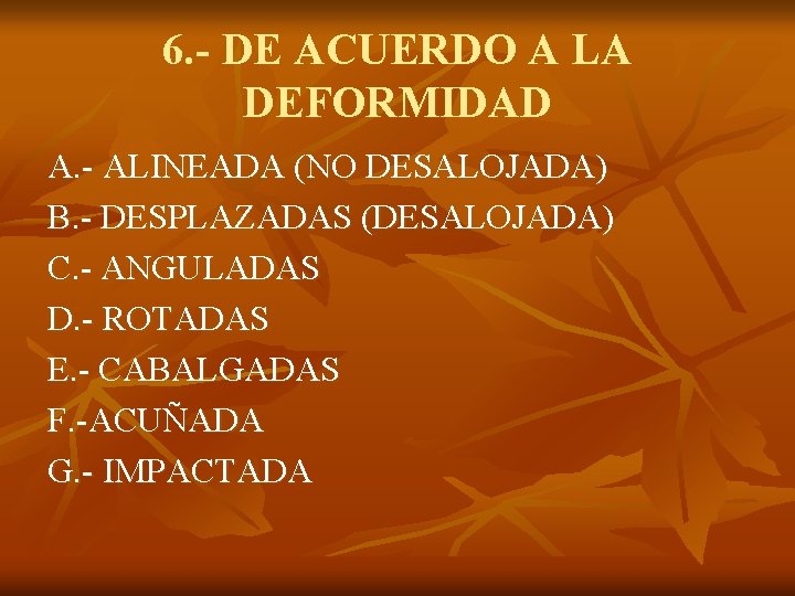 6. - DE ACUERDO A LA DEFORMIDAD A. - ALINEADA (NO DESALOJADA) B. -