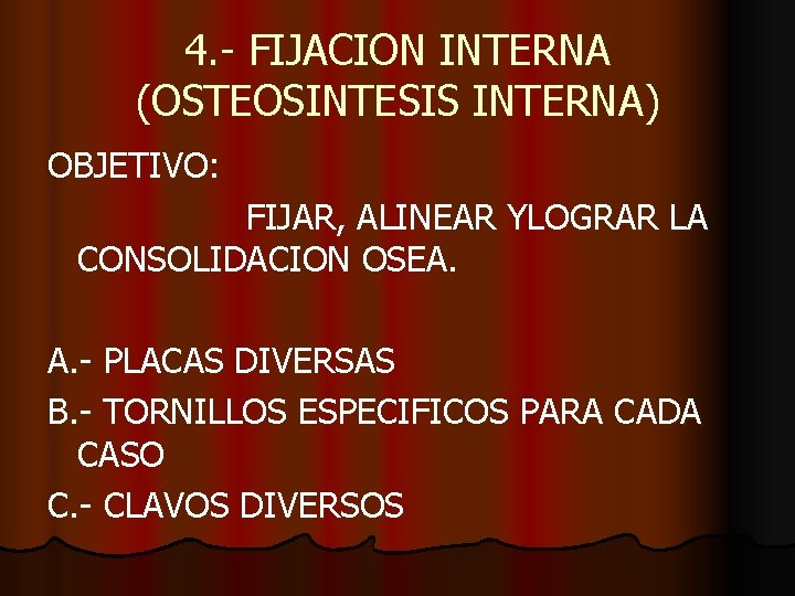 4. - FIJACION INTERNA (OSTEOSINTESIS INTERNA) OBJETIVO: FIJAR, ALINEAR YLOGRAR LA CONSOLIDACION OSEA. A.