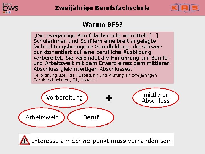 Zweijährige Berufsfachschule Warum BFS? „Die zweijährige Berufsfachschule vermittelt […] Schülerinnen und Schülern eine breit