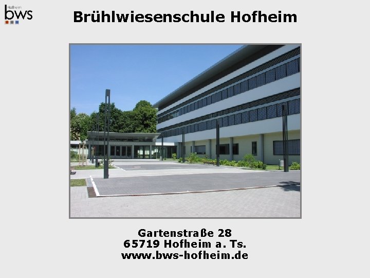 Brühlwiesenschule Hofheim Gartenstraße 28 65719 Hofheim a. Ts. www. bws-hofheim. de 