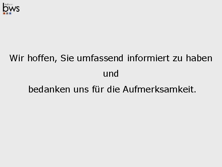 Wir hoffen, Sie umfassend informiert zu haben und bedanken uns für die Aufmerksamkeit. 