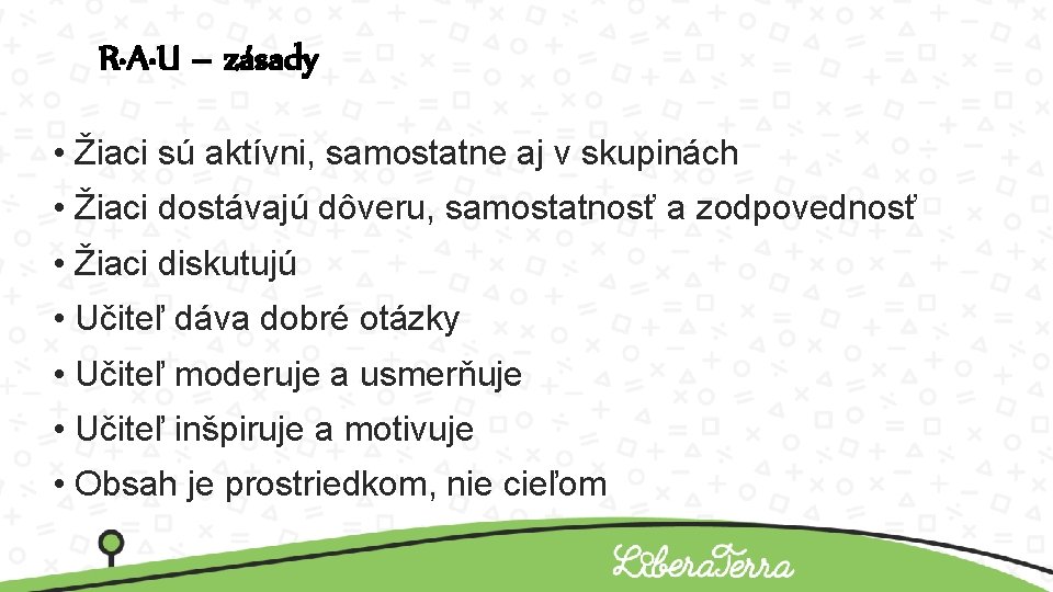 R∙A∙U – zásady • Žiaci sú aktívni, samostatne aj v skupinách • Žiaci dostávajú