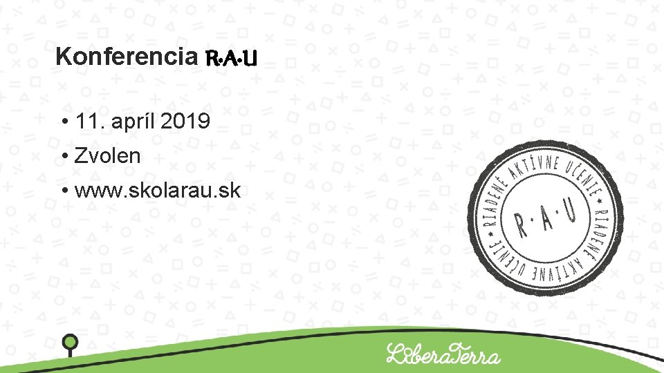 Konferencia R∙A∙U • 11. apríl 2019 • Zvolen • www. skolarau. sk 