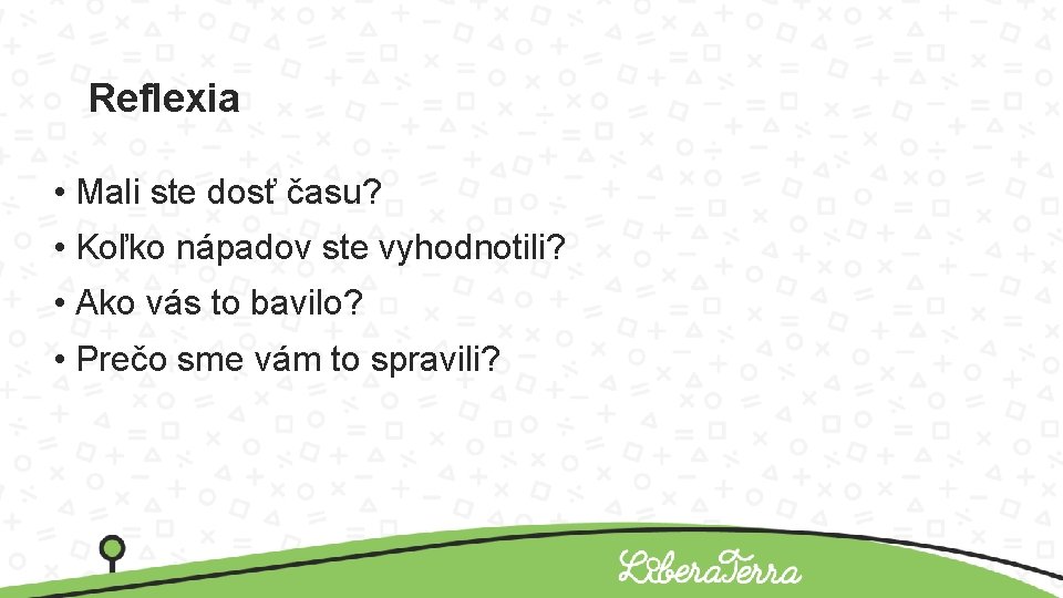 Reflexia • Mali ste dosť času? • Koľko nápadov ste vyhodnotili? • Ako vás