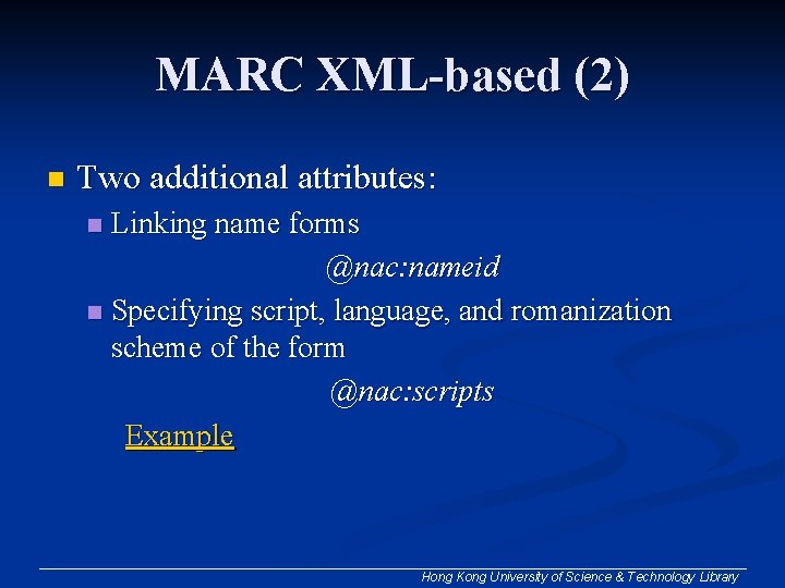 MARC XML-based (2) n Two additional attributes: Linking name forms @nac: nameid n Specifying